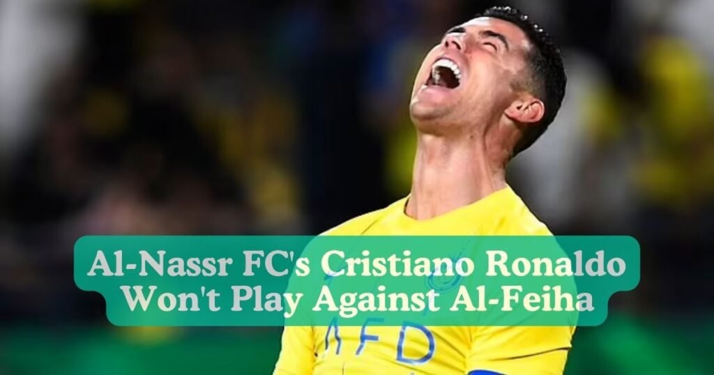 Al-Nassr FC's Cristiano Ronaldo Won't Play Against Al-Feiha