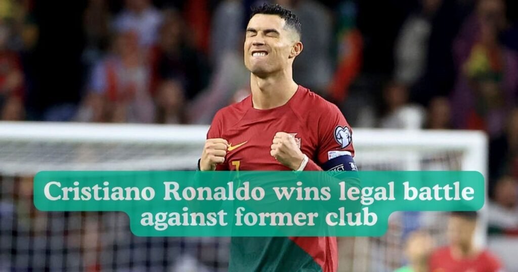 Cristiano Ronaldo wins legal battle against former club