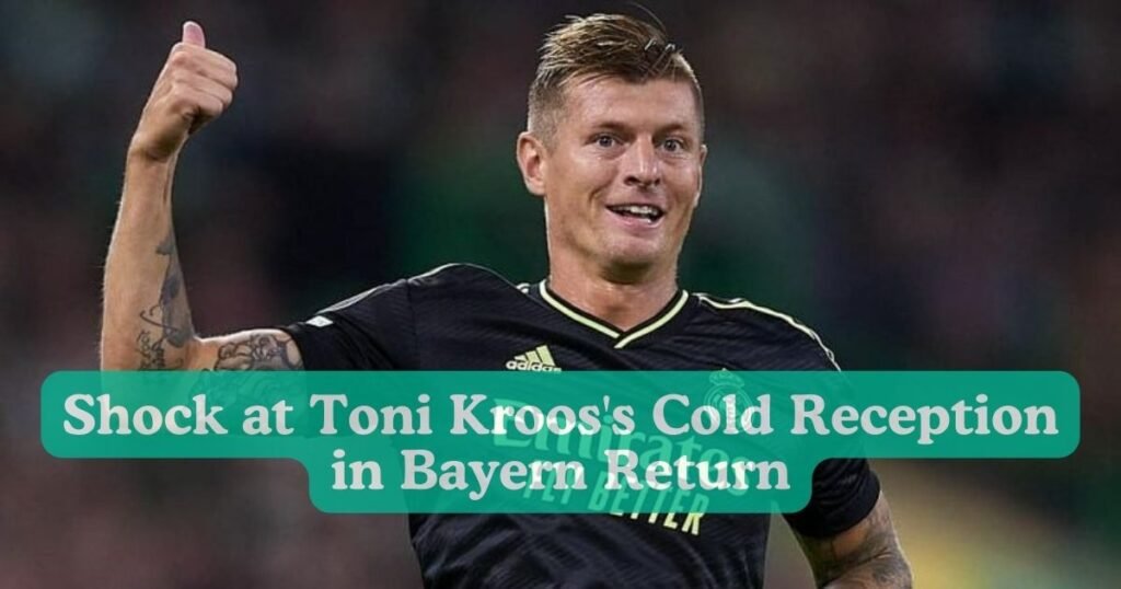 Shock at Toni Kroos's Cold Reception in Bayern Return