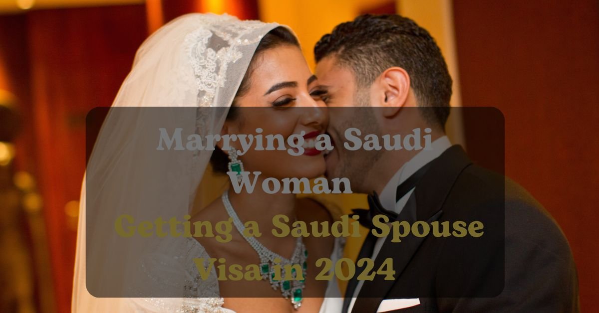 Marrying a Saudi Woman: A Simple Guide to Getting a Saudi Spouse Visa in 2024