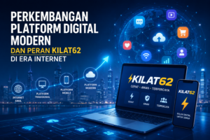 Perkembangan Platform Digital Modern dan Peran Kilat62 di Era Internet